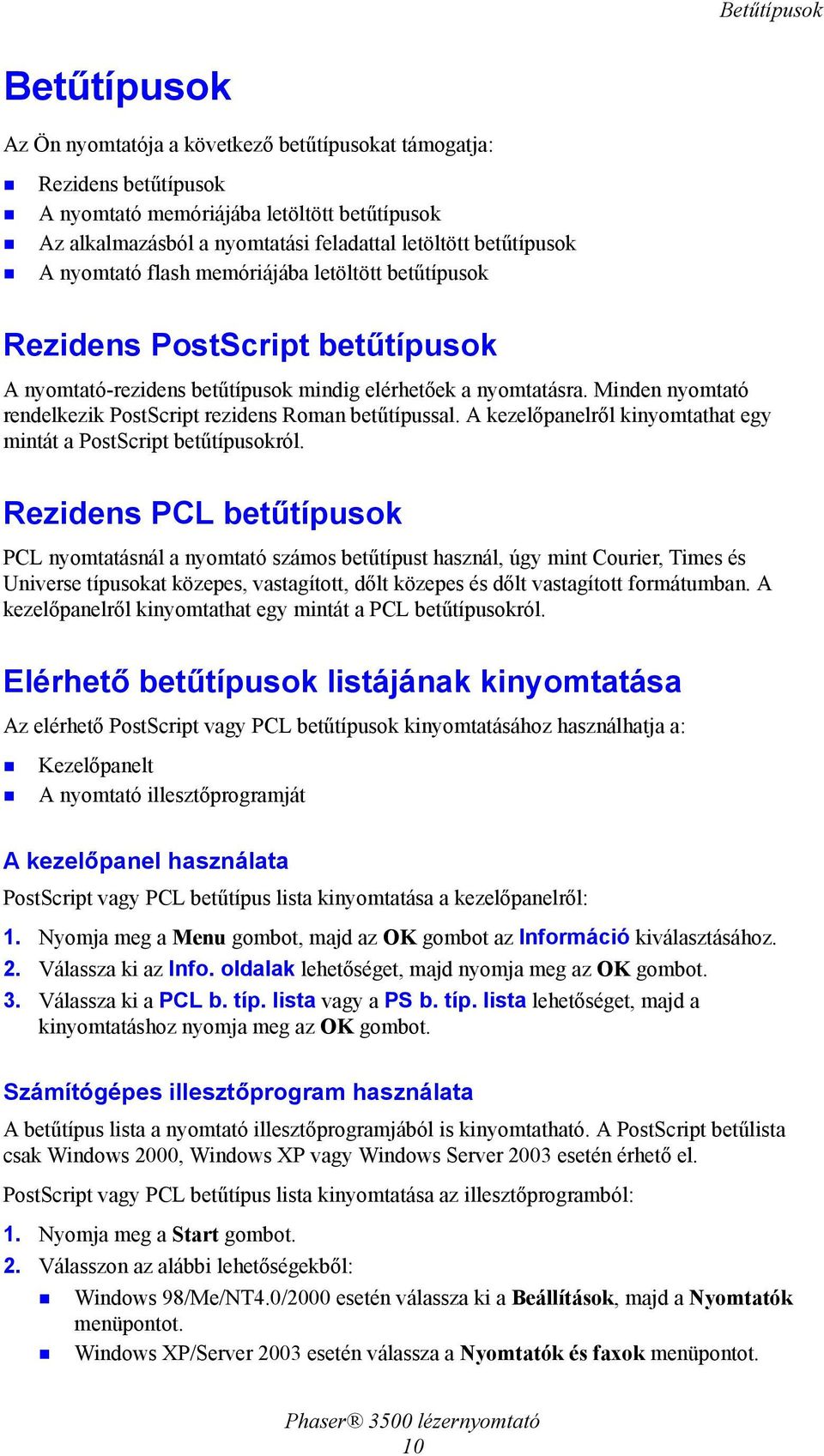 Minden nyomtató rendelkezik PostScript rezidens Roman betűtípussal. A kezelőpanelről kinyomtathat egy mintát a PostScript betűtípusokról.
