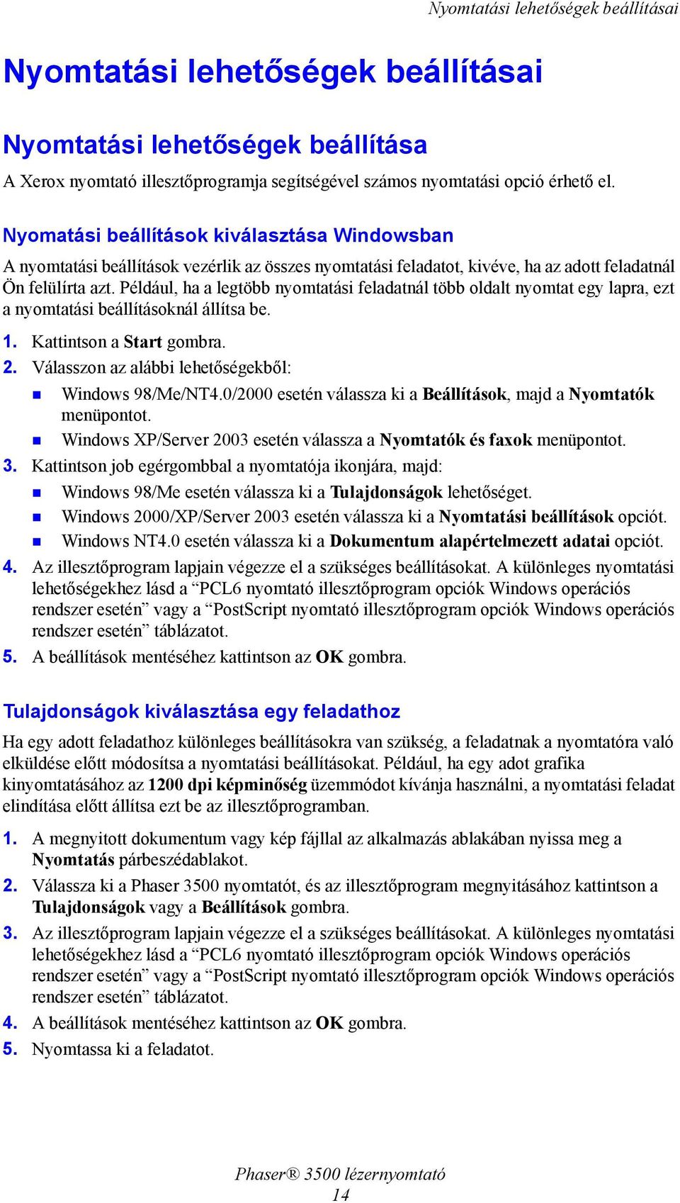Például, ha a legtöbb nyomtatási feladatnál több oldalt nyomtat egy lapra, ezt a nyomtatási beállításoknál állítsa be. 1. Kattintson a Start gombra. 2.