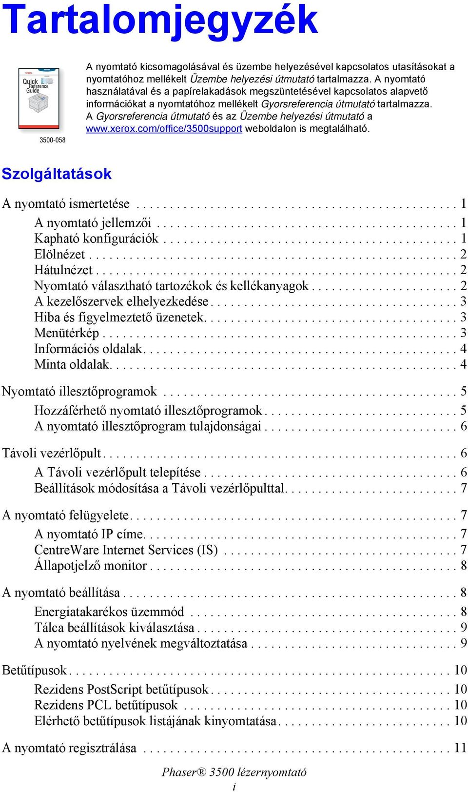 A Gyorsreferencia útmutató és az Üzembe helyezési útmutató a www.xerox.com/office/3500support weboldalon is megtalálható. Szolgáltatások A nyomtató ismertetése................................................ 1 A nyomtató jellemzői.