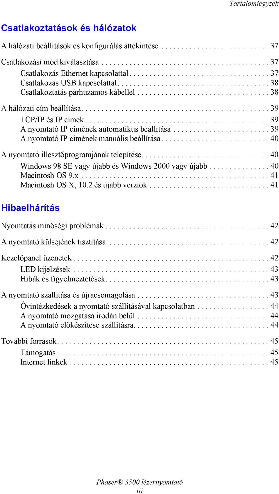 .............................................. 39 TCP/IP és IP címek.............................................. 39 A nyomtató IP címének automatikus beállítása.