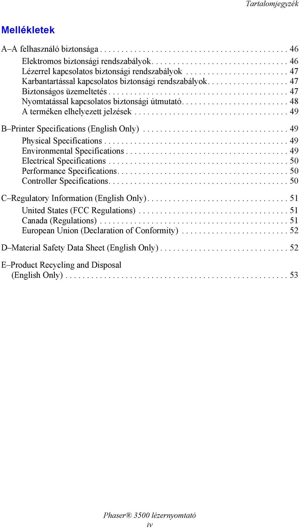 ........................ 48 A terméken elhelyezett jelzések.................................... 49 B Printer Specifications (English Only).................................. 49 Physical Specifications.