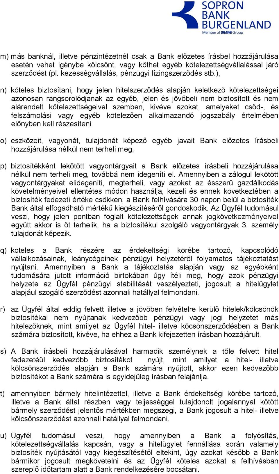 ), n) köteles biztosítani, hogy jelen hitelszerződés alapján keletkező kötelezettségei azonosan rangsorolódjanak az egyéb, jelen és jövőbeli nem biztosított és nem alárendelt kötelezettségeivel