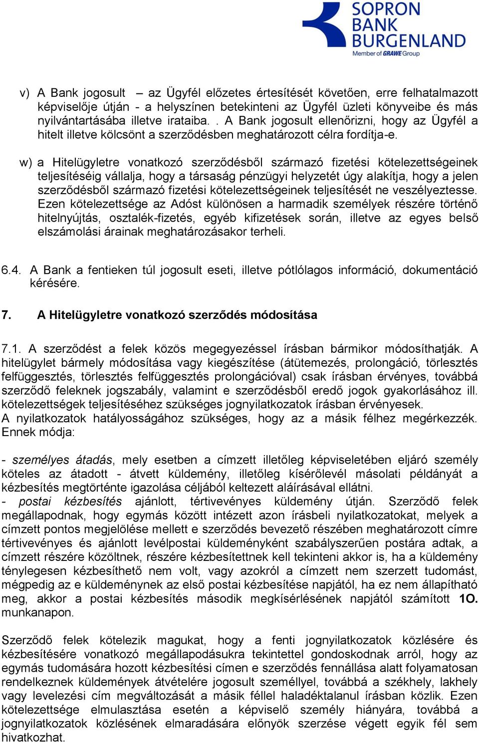 w) a Hitelügyletre vonatkozó szerződésből származó fizetési kötelezettségeinek teljesítéséig vállalja, hogy a társaság pénzügyi helyzetét úgy alakítja, hogy a jelen szerződésből származó fizetési