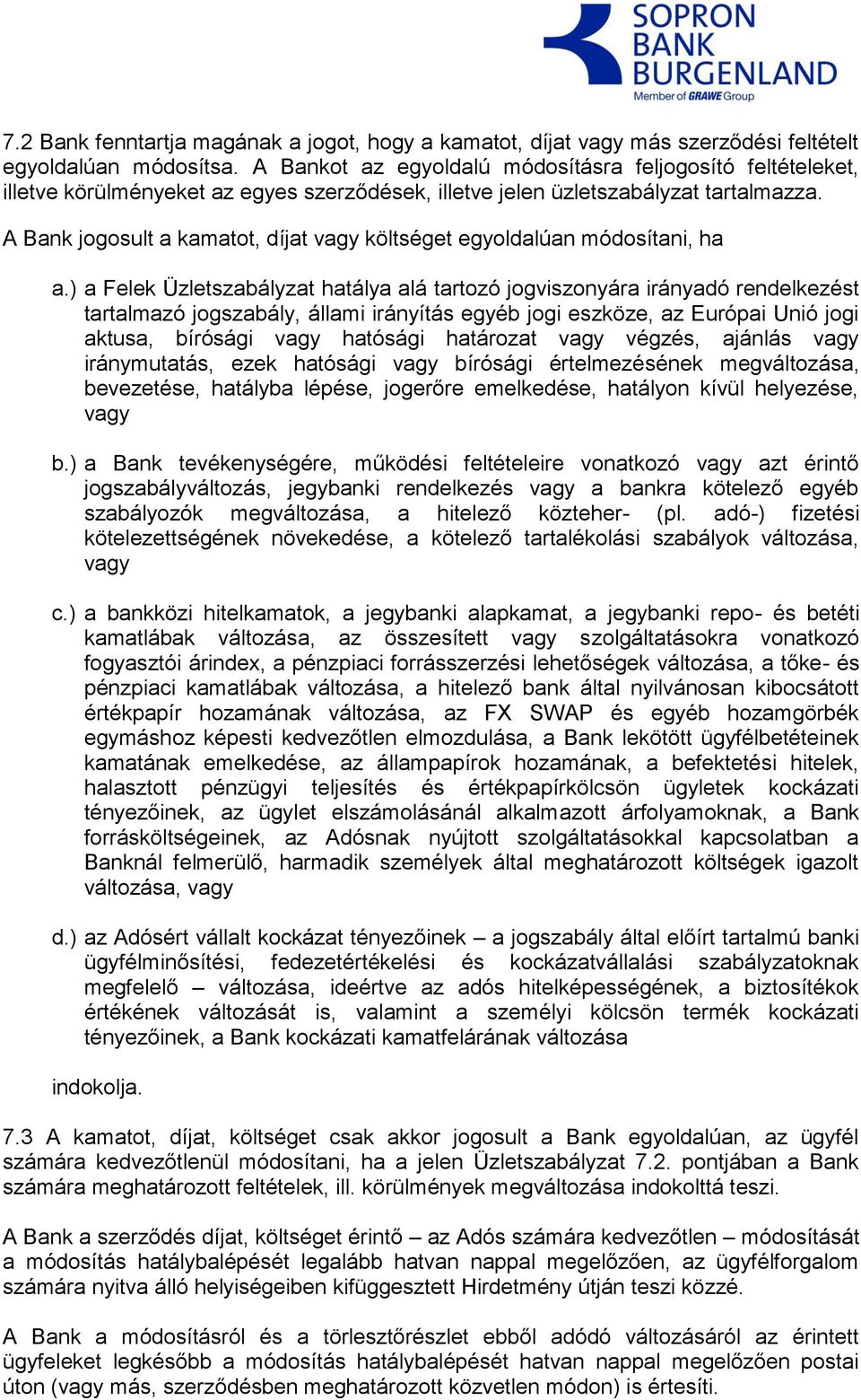 A Bank jogosult a kamatot, díjat vagy költséget egyoldalúan módosítani, ha a.