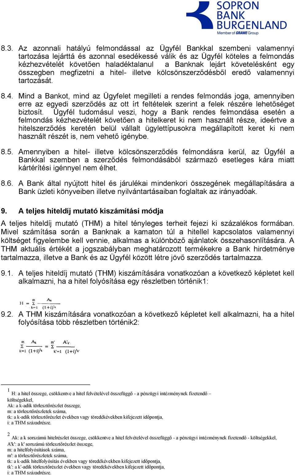 Mind a Bankot, mind az Ügyfelet megilleti a rendes felmondás joga, amennyiben erre az egyedi szerződés az ott írt feltételek szerint a felek részére lehetőséget biztosít.