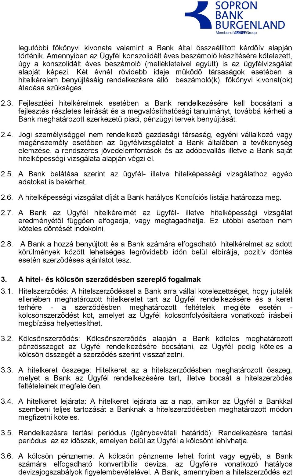 Két évnél rövidebb ideje működő társaságok esetében a hitelkérelem benyújtásáig rendelkezésre álló beszámoló(k), főkönyvi kivonat(ok) átadása szükséges. 2.3.