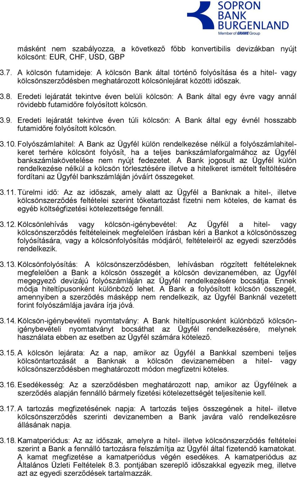 Eredeti lejáratát tekintve éven belüli kölcsön: A Bank által egy évre vagy annál rövidebb futamidőre folyósított kölcsön. 3.9.