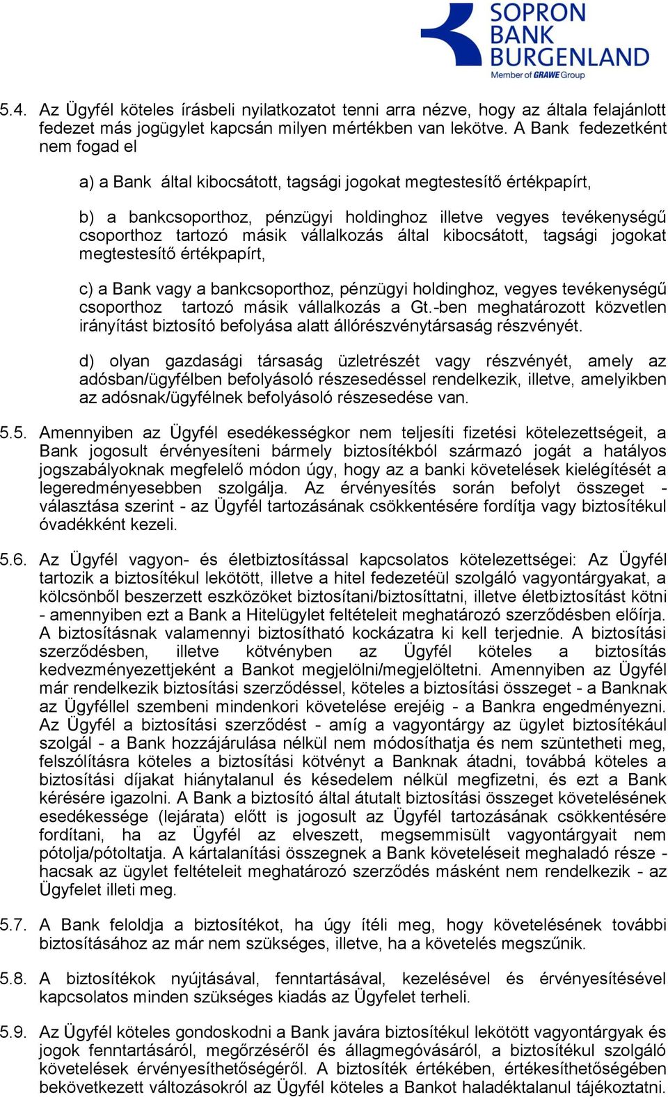vállalkozás által kibocsátott, tagsági jogokat megtestesítő értékpapírt, c) a Bank vagy a bankcsoporthoz, pénzügyi holdinghoz, vegyes tevékenységű csoporthoz tartozó másik vállalkozás a Gt.