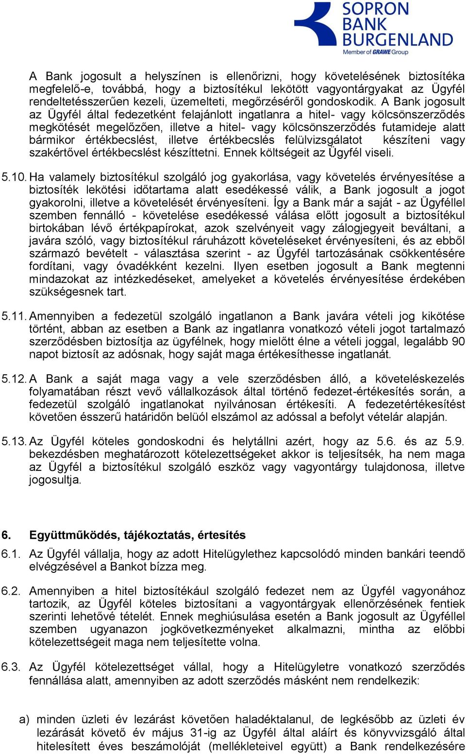 A Bank jogosult az Ügyfél által fedezetként felajánlott ingatlanra a hitel- vagy kölcsönszerződés megkötését megelőzően, illetve a hitel- vagy kölcsönszerződés futamideje alatt bármikor