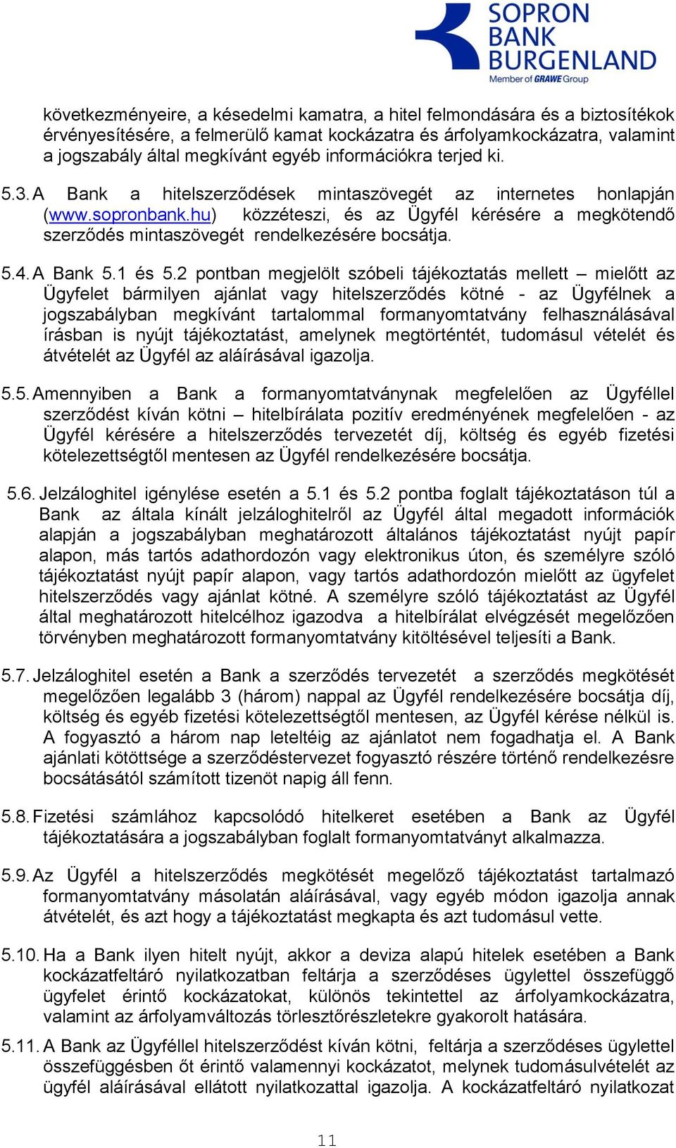 hu) közzéteszi, és az Ügyfél kérésére a megkötendő szerződés mintaszövegét rendelkezésére bocsátja. 5.4. A Bank 5.1 és 5.