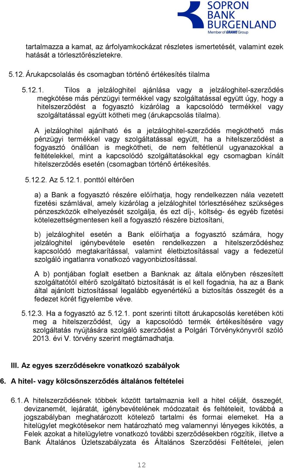 .1. Tilos a jelzáloghitel ajánlása vagy a jelzáloghitel-szerződés megkötése más pénzügyi termékkel vagy szolgáltatással együtt úgy, hogy a hitelszerződést a fogyasztó kizárólag a kapcsolódó termékkel