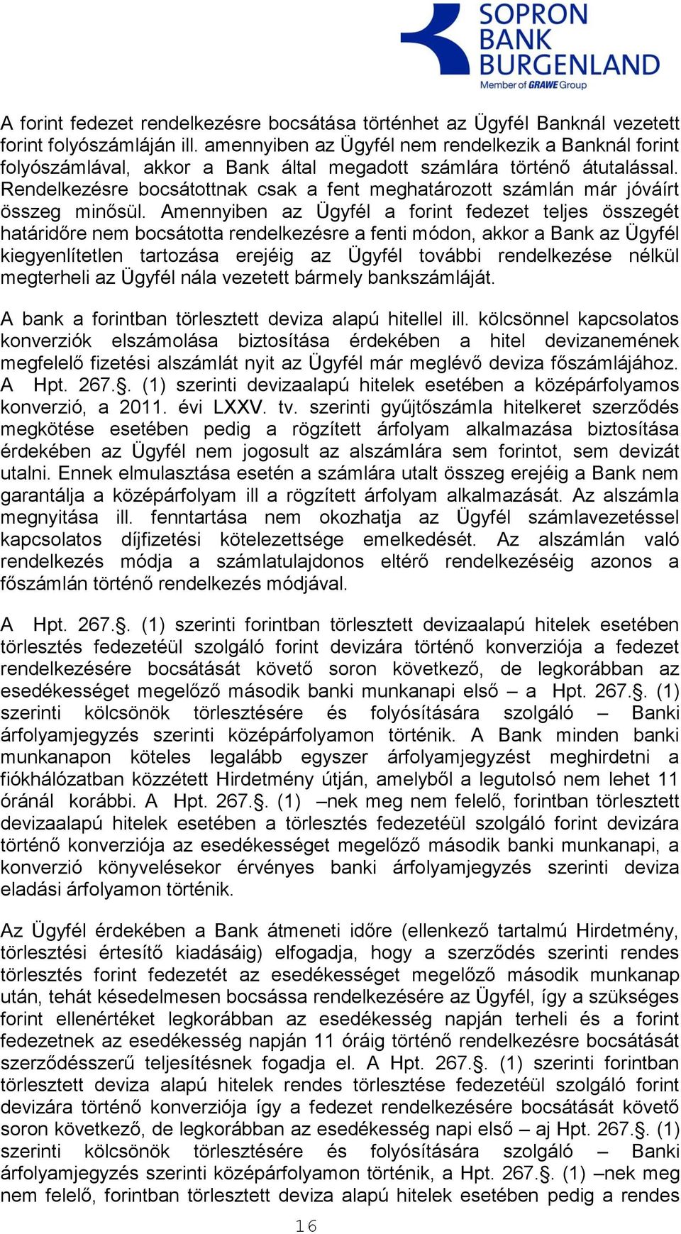 Rendelkezésre bocsátottnak csak a fent meghatározott számlán már jóváírt összeg minősül.