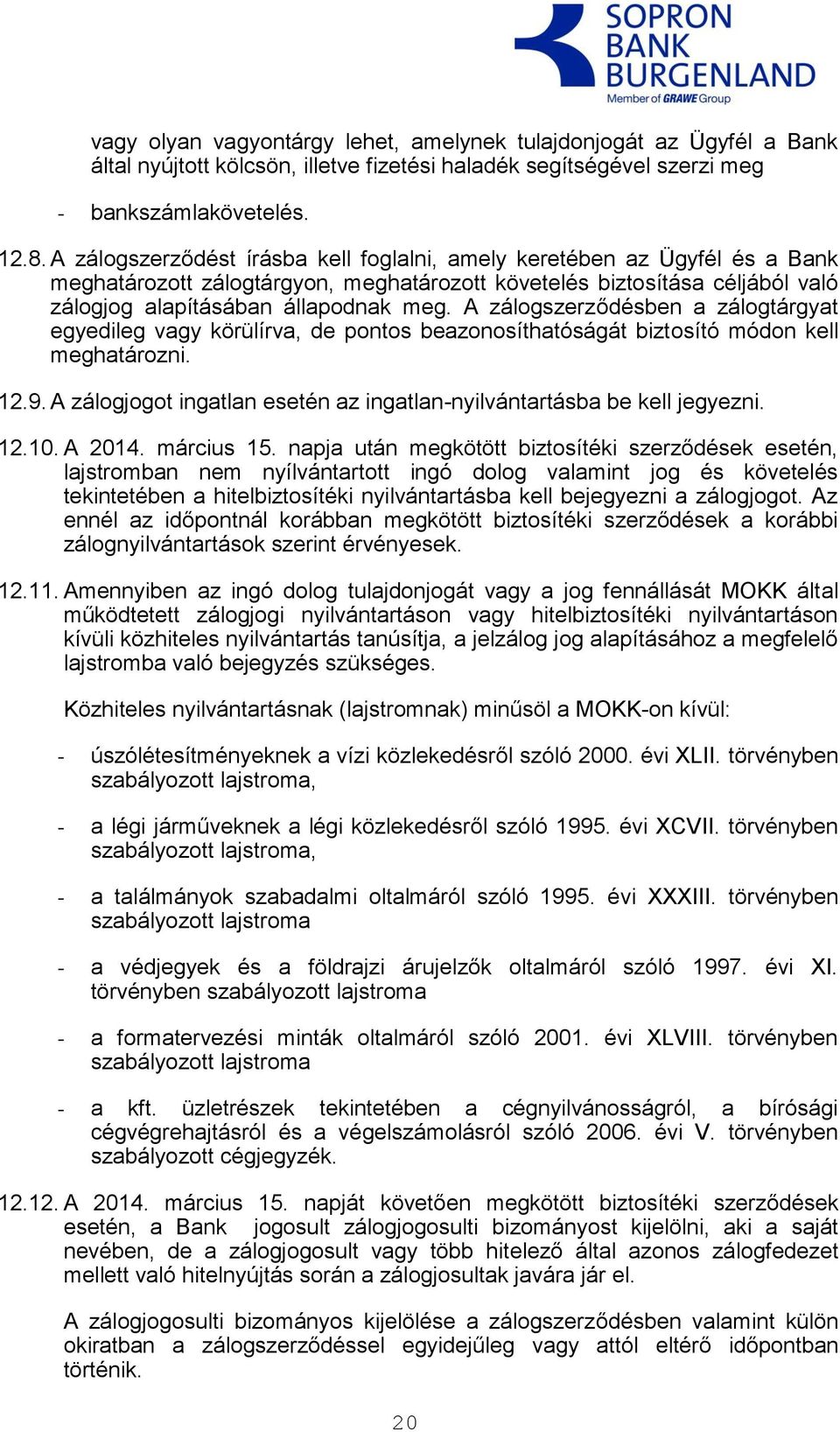 A zálogszerződésben a zálogtárgyat egyedileg vagy körülírva, de pontos beazonosíthatóságát biztosító módon kell meghatározni. 12.9.