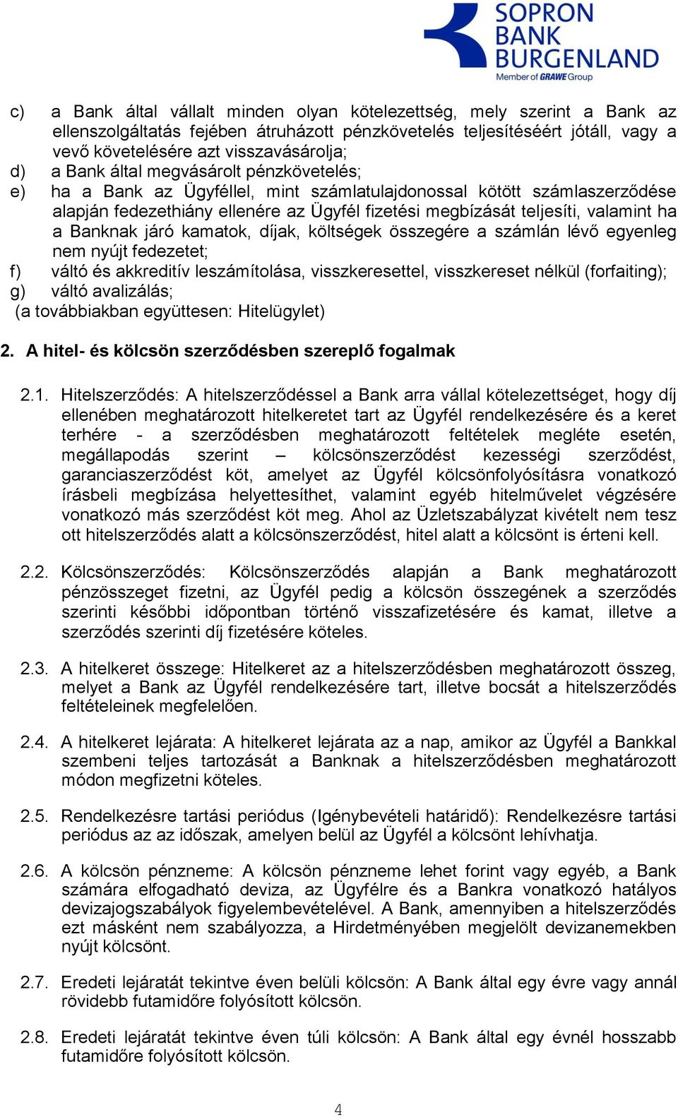 Banknak járó kamatok, díjak, költségek összegére a számlán lévő egyenleg nem nyújt fedezetet; f) váltó és akkreditív leszámítolása, visszkeresettel, visszkereset nélkül (forfaiting); g) váltó