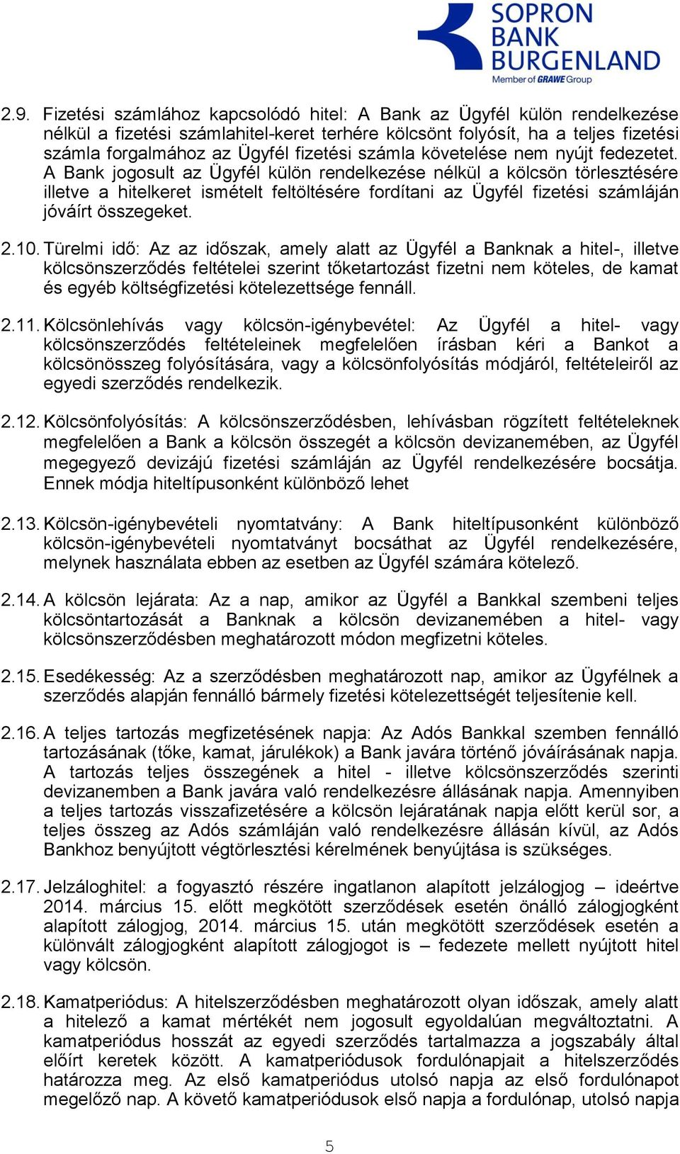 A Bank jogosult az Ügyfél külön rendelkezése nélkül a kölcsön törlesztésére illetve a hitelkeret ismételt feltöltésére fordítani az Ügyfél fizetési számláján jóváírt összegeket. 2.10.
