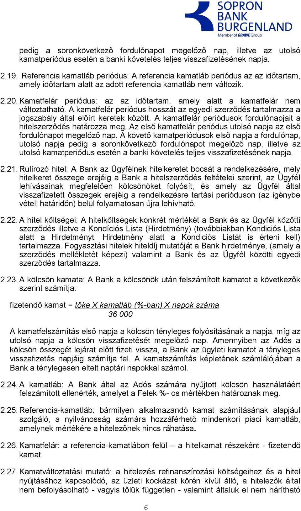 Kamatfelár periódus: az az időtartam, amely alatt a kamatfelár nem változtatható. A kamatfelár periódus hosszát az egyedi szerződés tartalmazza a jogszabály által előírt keretek között.