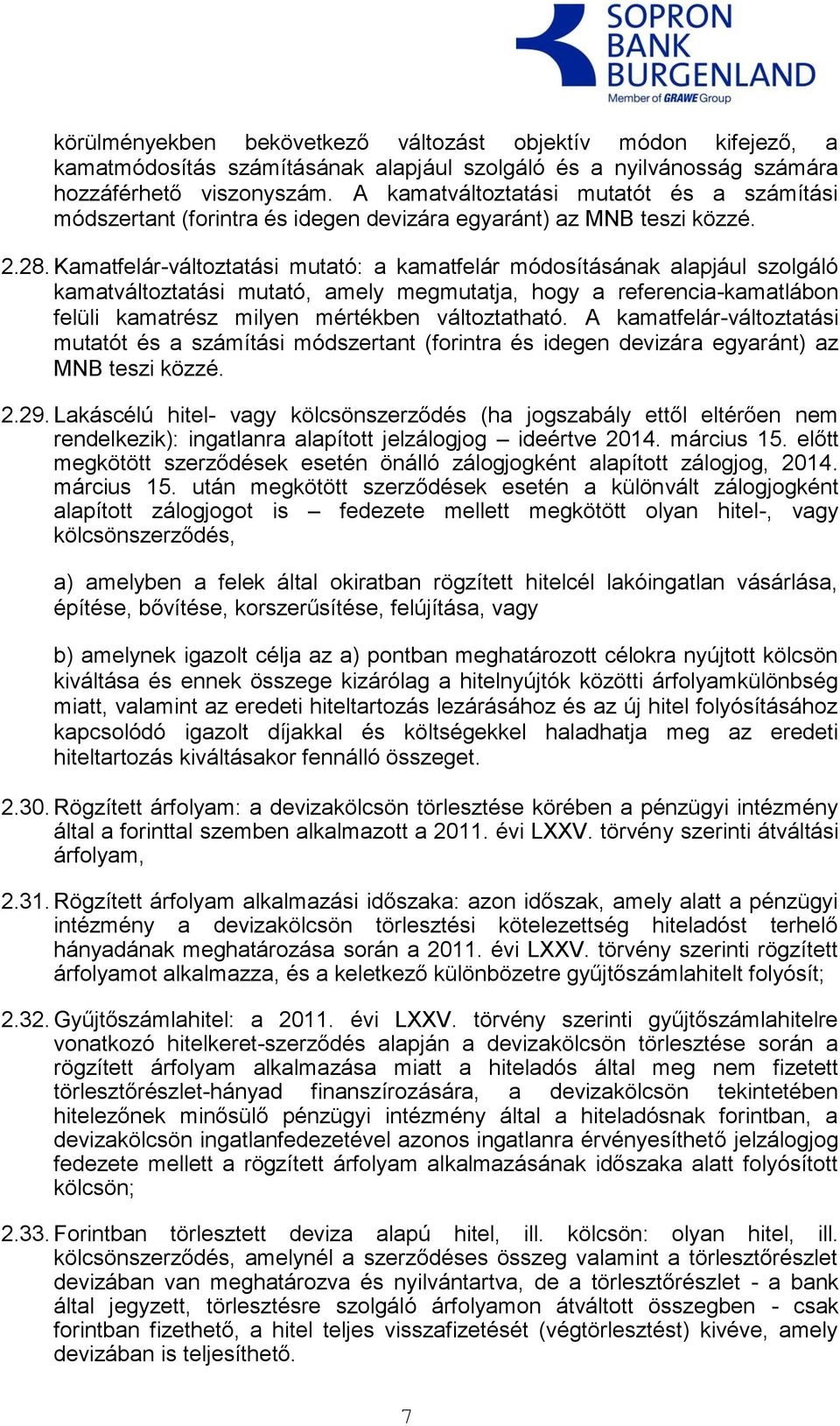 Kamatfelár-változtatási mutató: a kamatfelár módosításának alapjául szolgáló kamatváltoztatási mutató, amely megmutatja, hogy a referencia-kamatlábon felüli kamatrész milyen mértékben változtatható.