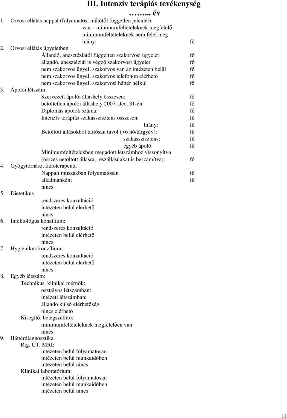 ügyel, szakorvos telefonon elérhetı nem szakorvos ügyel, szakorvosi háttér nélkül 3. Ápolói létszám Szervezett ápolói álláshely összesen: betöltetlen ápolói álláshely 2007. dec.