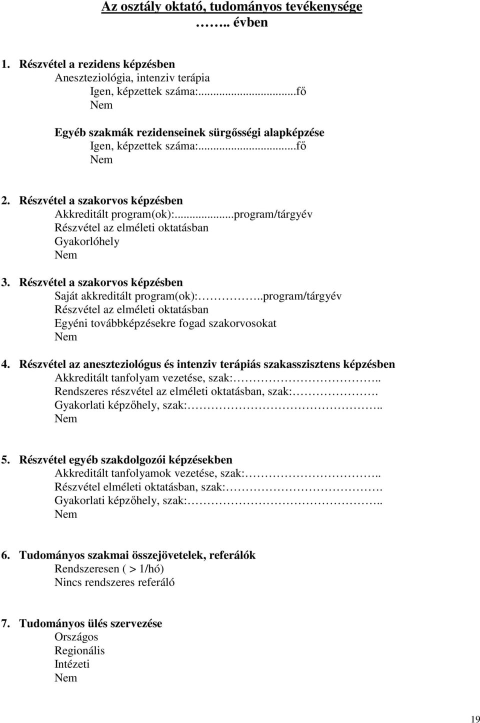 Részvétel a szakorvos képzésben Saját akkreditált program(ok):..program/tárgyév Részvétel az elméleti oktatásban Egyéni továbbképzésekre fogad szakorvosokat 4.