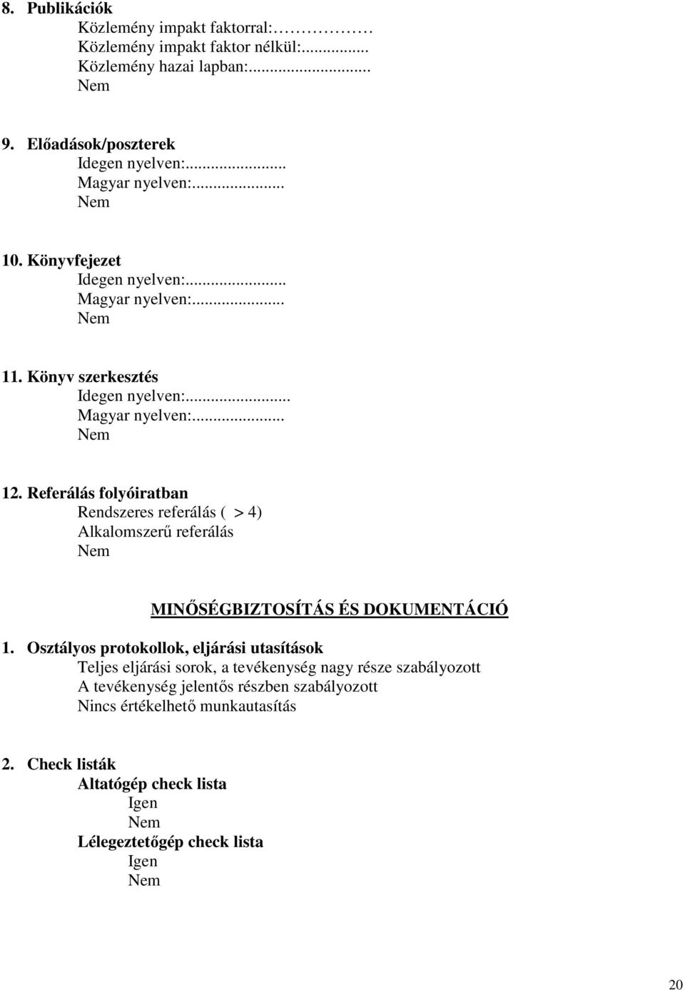 Referálás folyóiratban Rendszeres referálás ( > 4) Alkalomszerő referálás MINİSÉGBIZTOSÍTÁS ÉS DOKUMENTÁCIÓ 1.