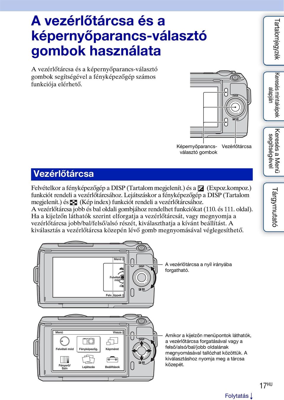 Lejátszáskor a fényképezőgép a DISP (Tartalom megjelenít.) és (Kép index) funkciót rendeli a vezérlőtárcsához. A vezérlőtárcsa jobb és bal oldali gombjához rendelhet funkciókat (110. és 111. oldal).