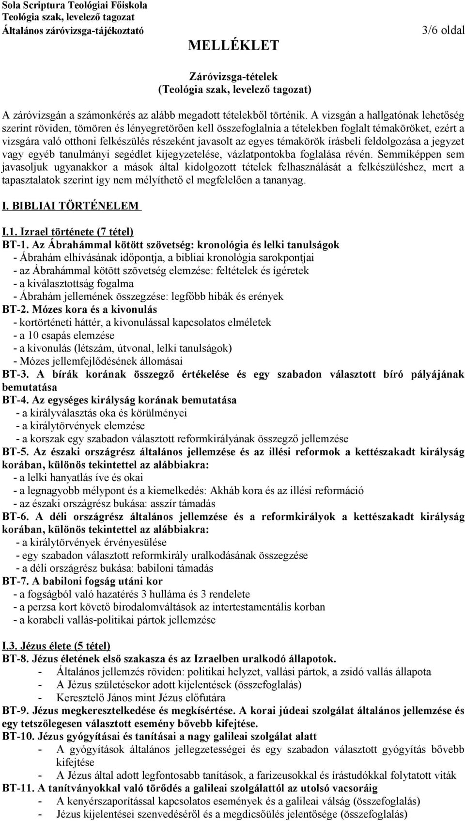 egyes témakörök írásbeli feldolgozása a jegyzet vagy egyéb tanulmányi segédlet kijegyzetelése, vázlatpontokba foglalása révén.