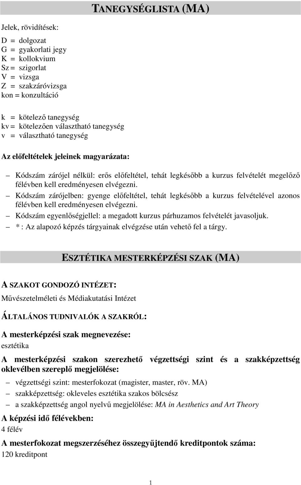 eredményesen elvégezni. Kódszám zárójelben: gyenge elıfeltétel, tehát legkésıbb a kurzus felvételével azonos félévben kell eredményesen elvégezni.