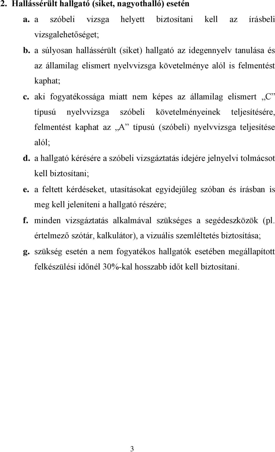 aki fogyatékossága miatt nem képes az államilag elismert C típusú nyelvvizsga szóbeli követelményeinek teljesítésére, felmentést kaphat az A típusú (szóbeli) nyelvvizsga teljesítése alól; d.