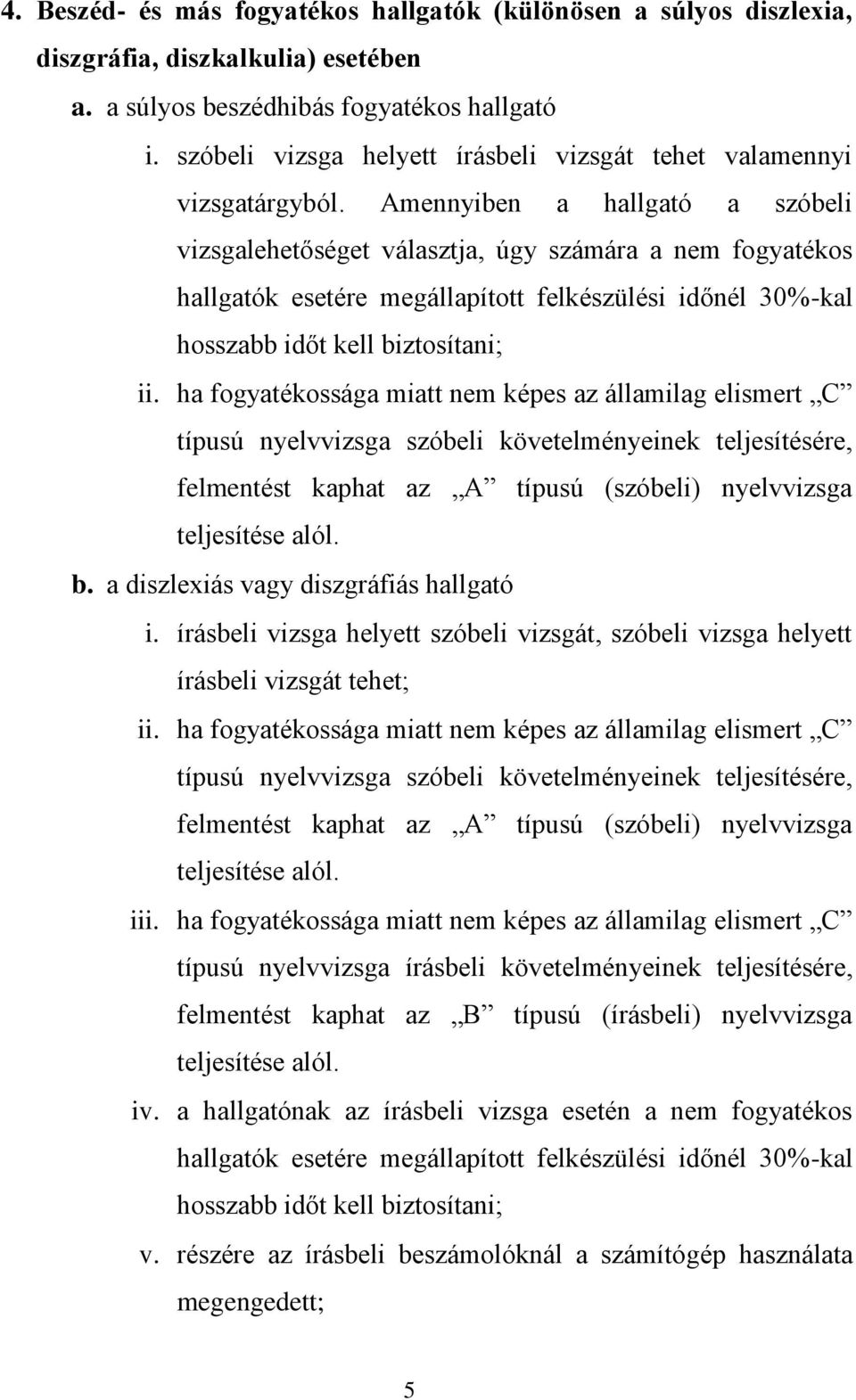 Amennyiben a hallgató a szóbeli vizsgalehetőséget választja, úgy számára a nem fogyatékos hallgatók esetére megállapított felkészülési időnél 30%-kal hosszabb időt kell biztosítani; ii.