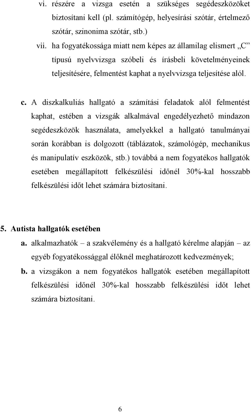 A diszkalkuliás hallgató a számítási feladatok alól felmentést kaphat, estében a vizsgák alkalmával engedélyezhető mindazon segédeszközök használata, amelyekkel a hallgató tanulmányai során korábban