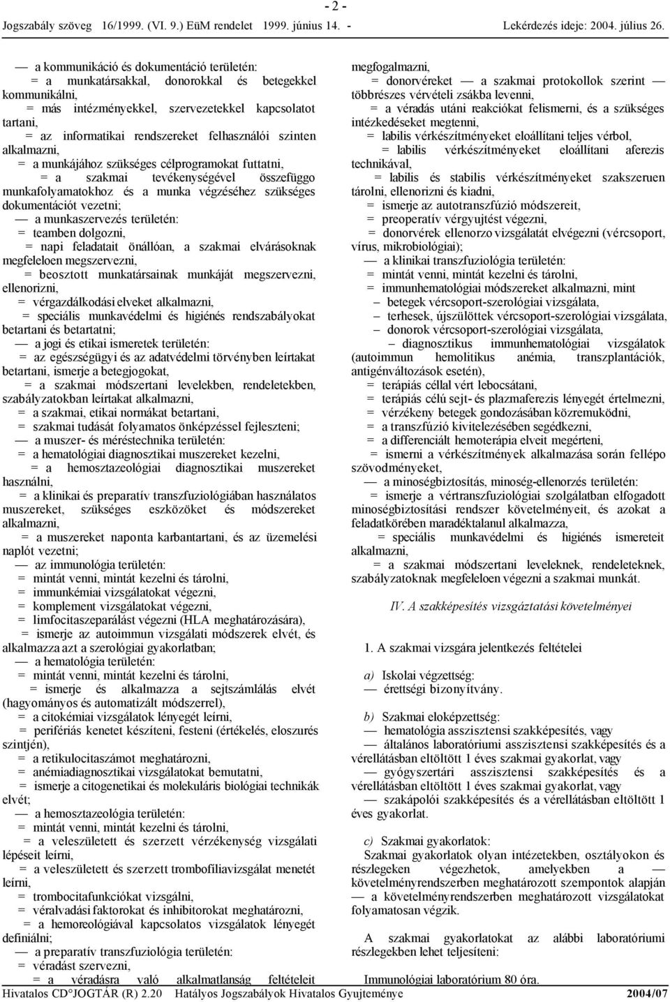 = labilis vérkészítményeket eloállítani teljes vérbol, = labilis vérkészítményeket eloállítani aferezis = a munkájához szükséges célprogramokat futtatni, technikával, = a szakmai tevékenységével