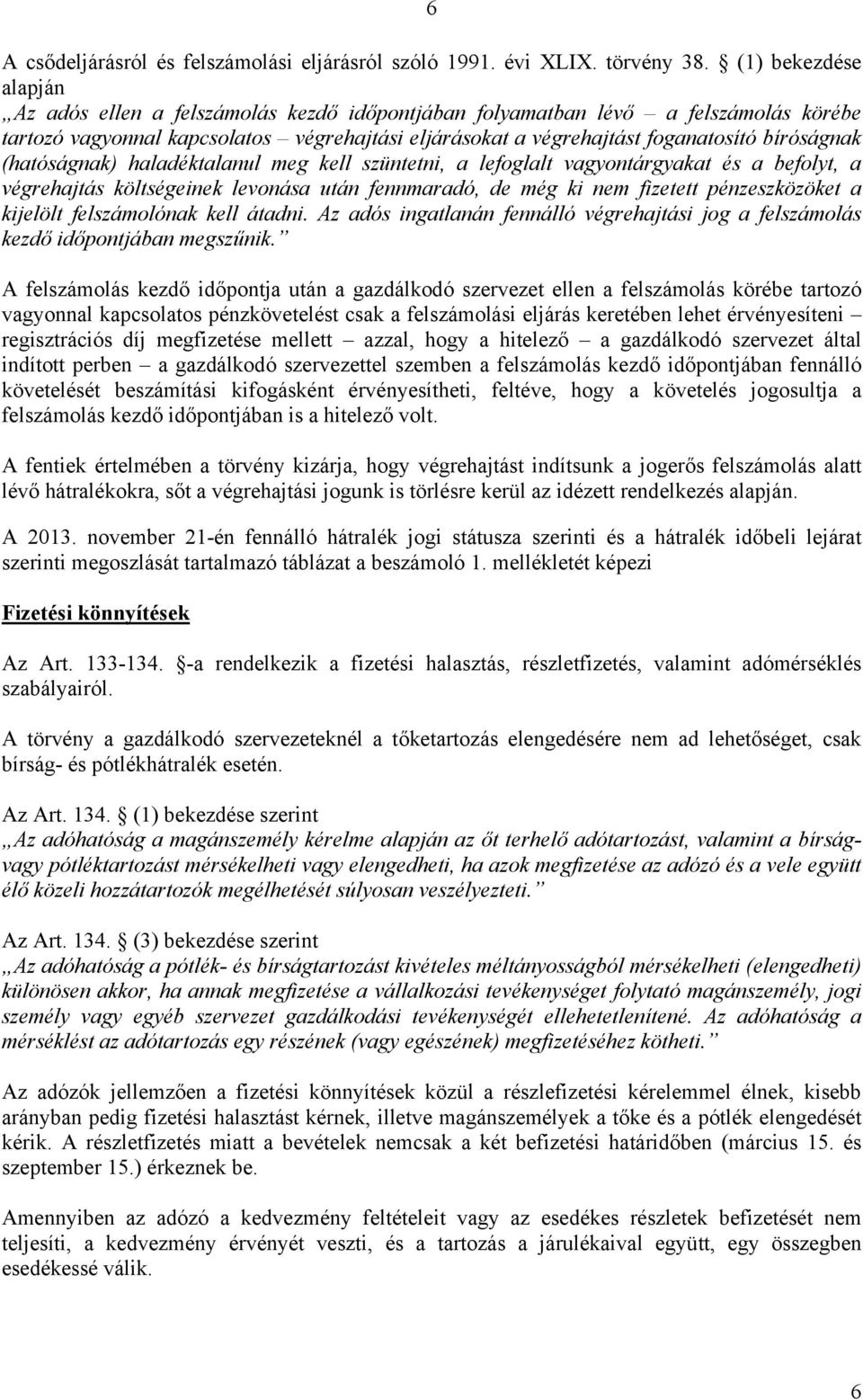 bíróságnak (hatóságnak) haladéktalanul meg kell szüntetni, a lefoglalt vagyontárgyakat és a befolyt, a végrehajtás költségeinek levonása után fennmaradó, de még ki nem fizetett pénzeszközöket a