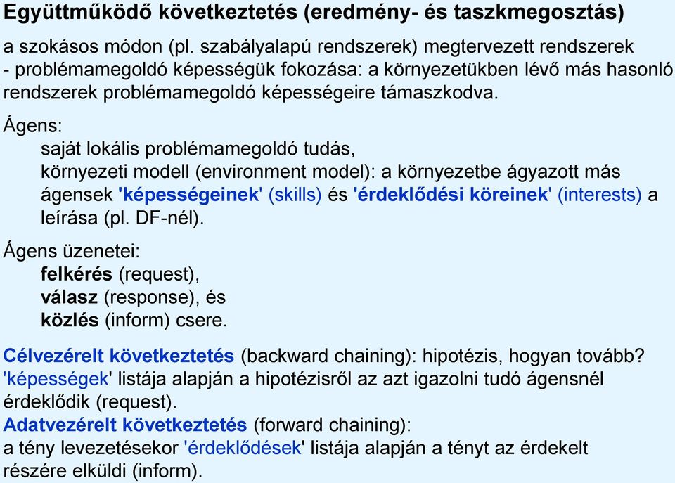 Ágens: saját lokális problémamegoldó tudás, környezeti modell (environment model): a környezetbe ágyazott más ágensek 'képességeinek' (skills) és 'érdeklődési köreinek' (interests) a leírása (pl.