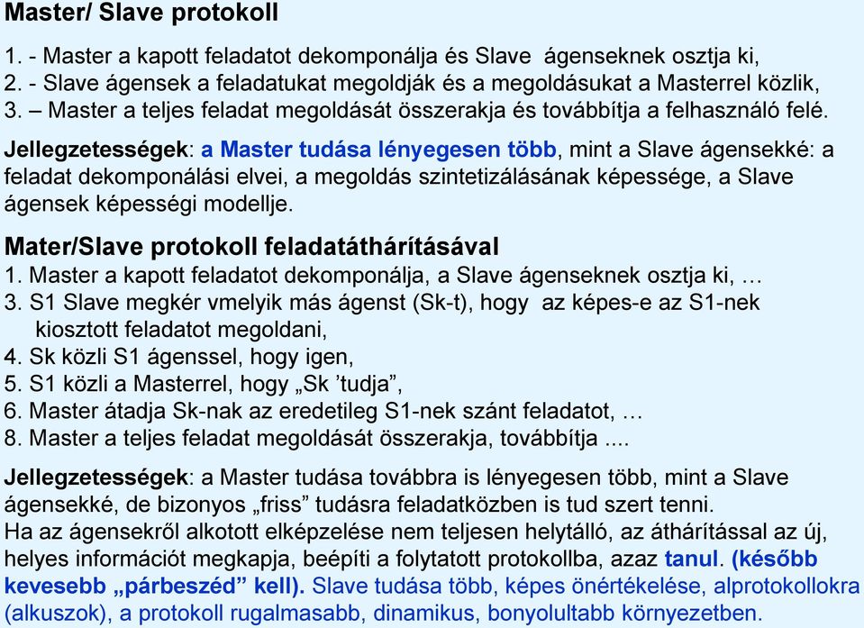 Jellegzetességek: a Master tudása lényegesen több, mint a Slave ágensekké: a feladat dekomponálási elvei, a megoldás szintetizálásának képessége, a Slave ágensek képességi modellje.