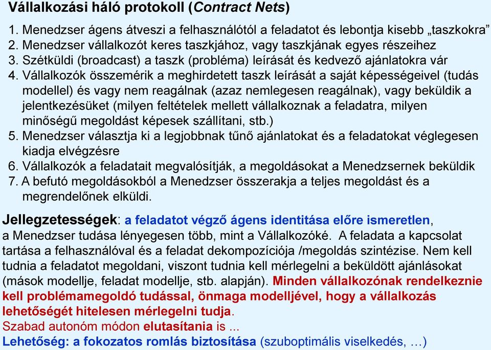 Vállalkozók összemérik a meghirdetett taszk leírását a saját képességeivel (tudás modellel) és vagy nem reagálnak (azaz nemlegesen reagálnak), vagy beküldik a jelentkezésüket (milyen feltételek