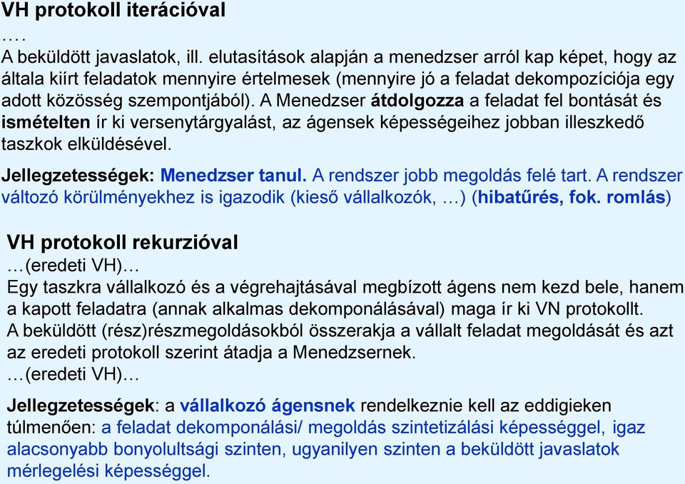 A Menedzser átdolgozza a feladat fel bontását és ismételten ír ki versenytárgyalást, az ágensek képességeihez jobban illeszkedő taszkok elküldésével. Jellegzetességek: Menedzser tanul.