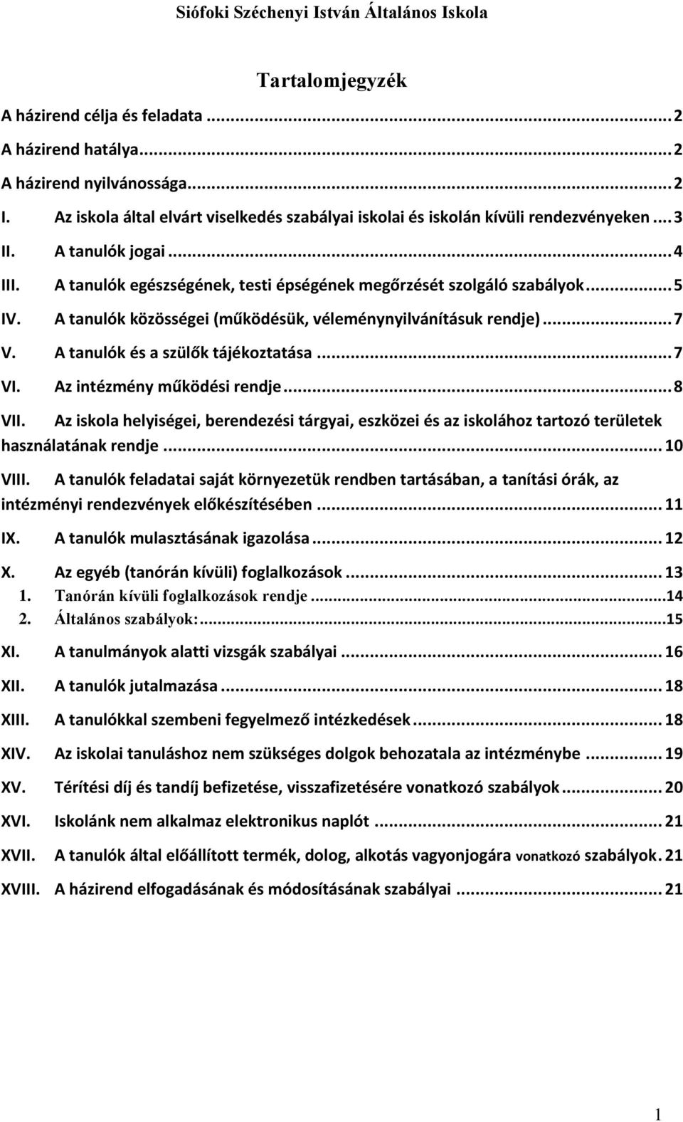 A tanulók és a szülők tájékoztatása... 7 VI. Az intézmény működési rendje... 8 VII. Az iskola helyiségei, berendezési tárgyai, eszközei és az iskolához tartozó területek használatának rendje... 10 VIII.