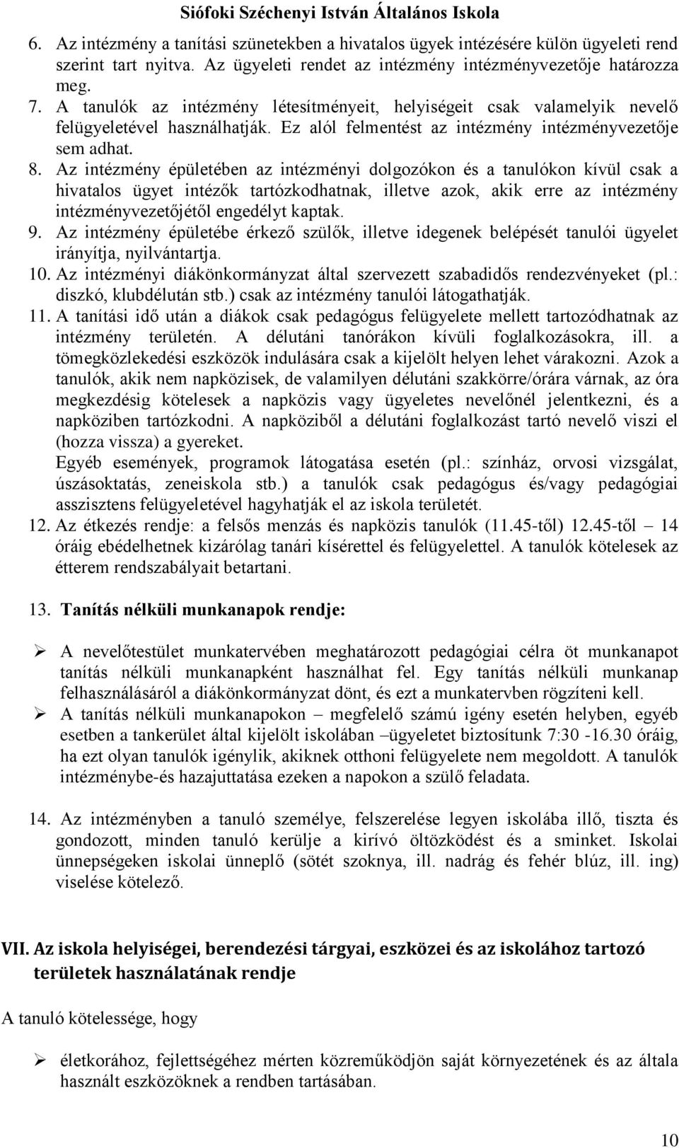 Az intézmény épületében az intézményi dolgozókon és a tanulókon kívül csak a hivatalos ügyet intézők tartózkodhatnak, illetve azok, akik erre az intézmény intézményvezetőjétől engedélyt kaptak. 9.