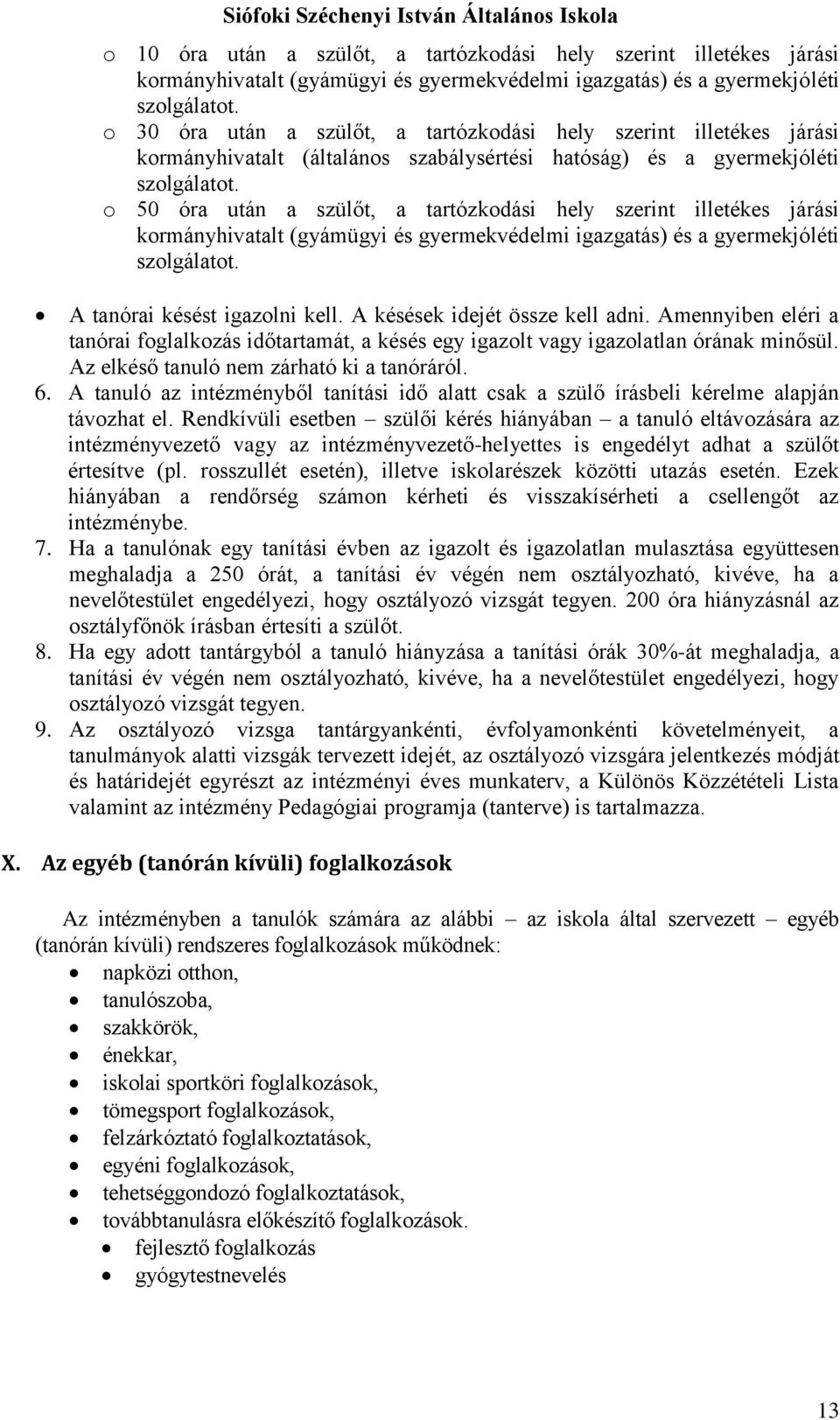o 50 óra után a szülőt, a tartózkodási hely szerint illetékes járási kormányhivatalt (gyámügyi és gyermekvédelmi igazgatás) és a gyermekjóléti szolgálatot. A tanórai késést igazolni kell.