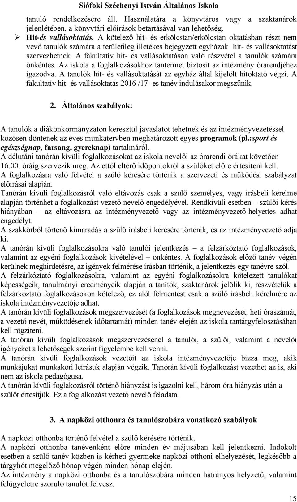 A fakultatív hit- és vallásoktatáson való részvétel a tanulók számára önkéntes. Az iskola a foglalkozásokhoz tantermet biztosít az intézmény órarendjéhez igazodva.