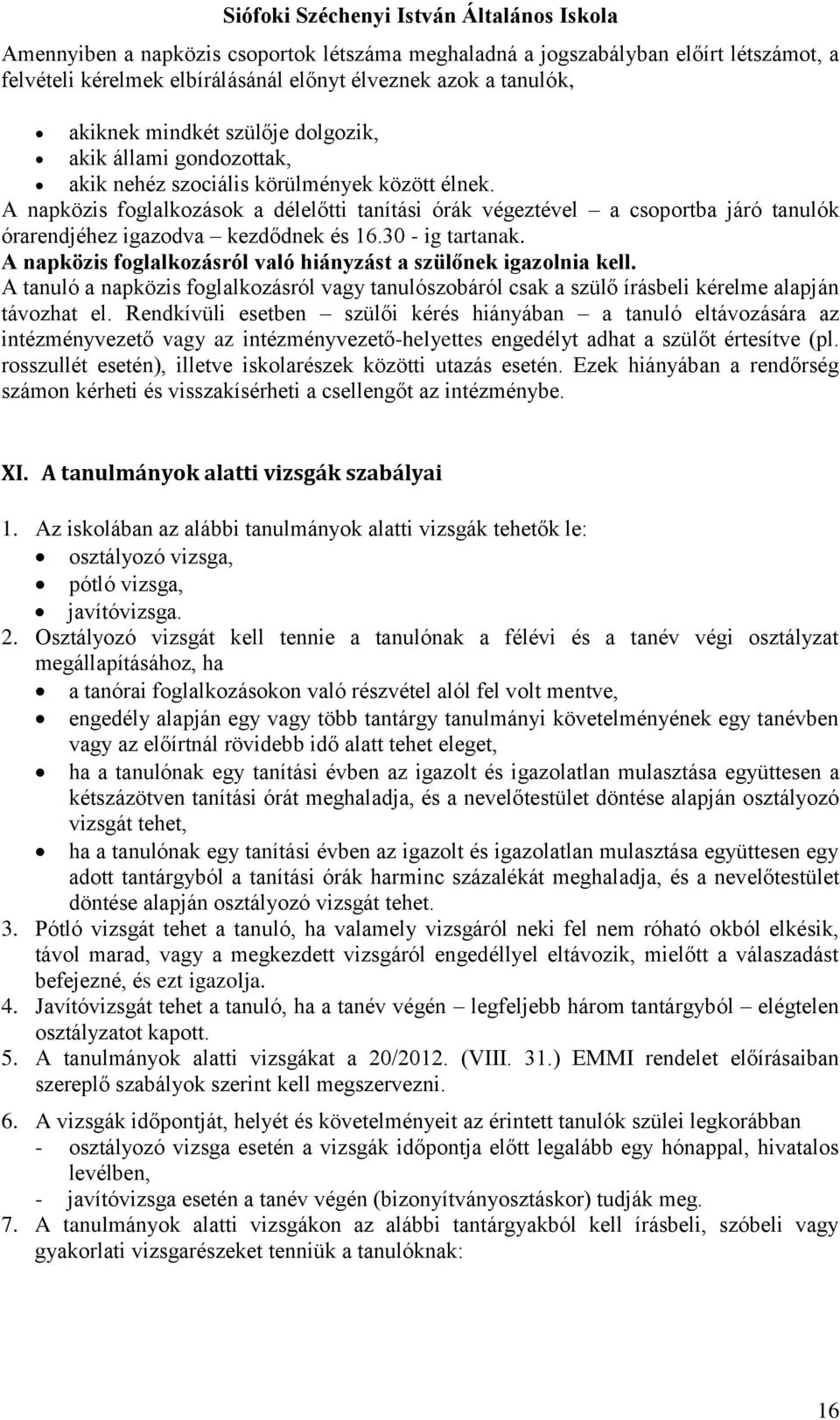30 - ig tartanak. A napközis foglalkozásról való hiányzást a szülőnek igazolnia kell. A tanuló a napközis foglalkozásról vagy tanulószobáról csak a szülő írásbeli kérelme alapján távozhat el.