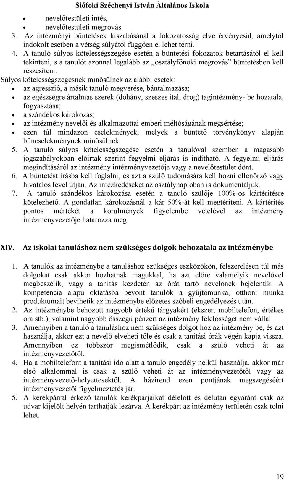 Súlyos kötelességszegésnek minősülnek az alábbi esetek: az agresszió, a másik tanuló megverése, bántalmazása; az egészségre ártalmas szerek (dohány, szeszes ital, drog) tagintézmény- be hozatala,