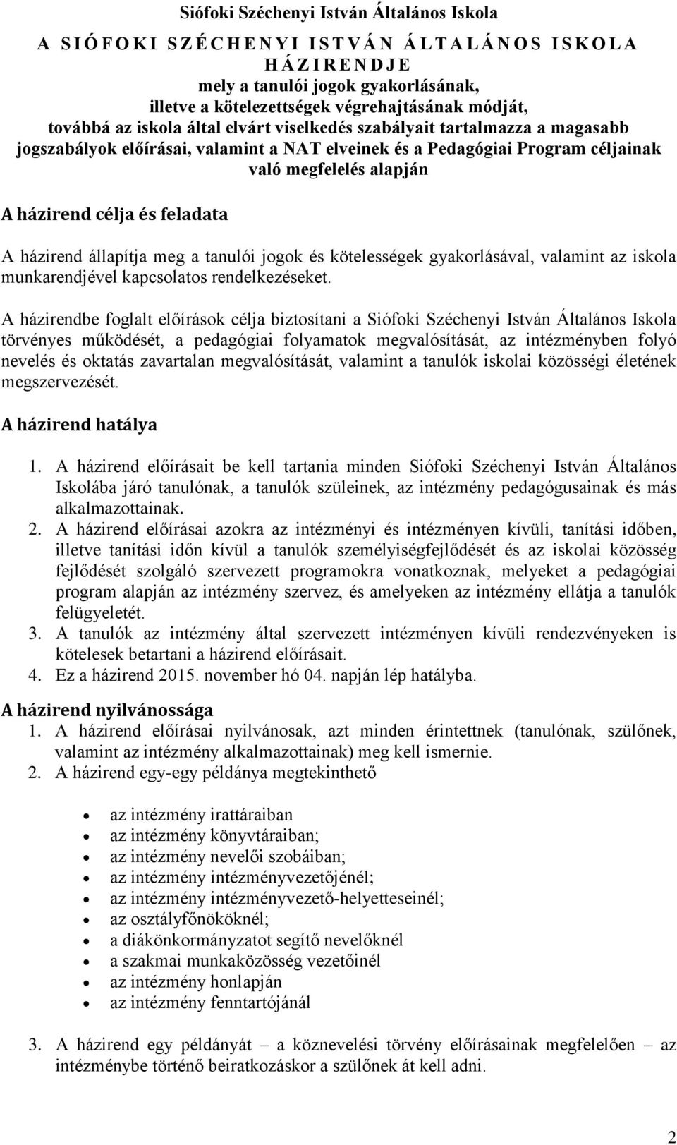 házirend állapítja meg a tanulói jogok és kötelességek gyakorlásával, valamint az iskola munkarendjével kapcsolatos rendelkezéseket.