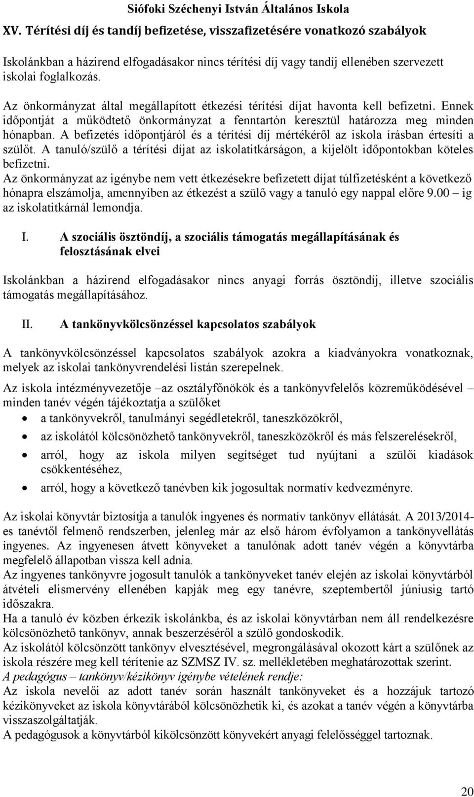 A befizetés időpontjáról és a térítési díj mértékéről az iskola írásban értesíti a szülőt. A tanuló/szülő a térítési díjat az iskolatitkárságon, a kijelölt időpontokban köteles befizetni.