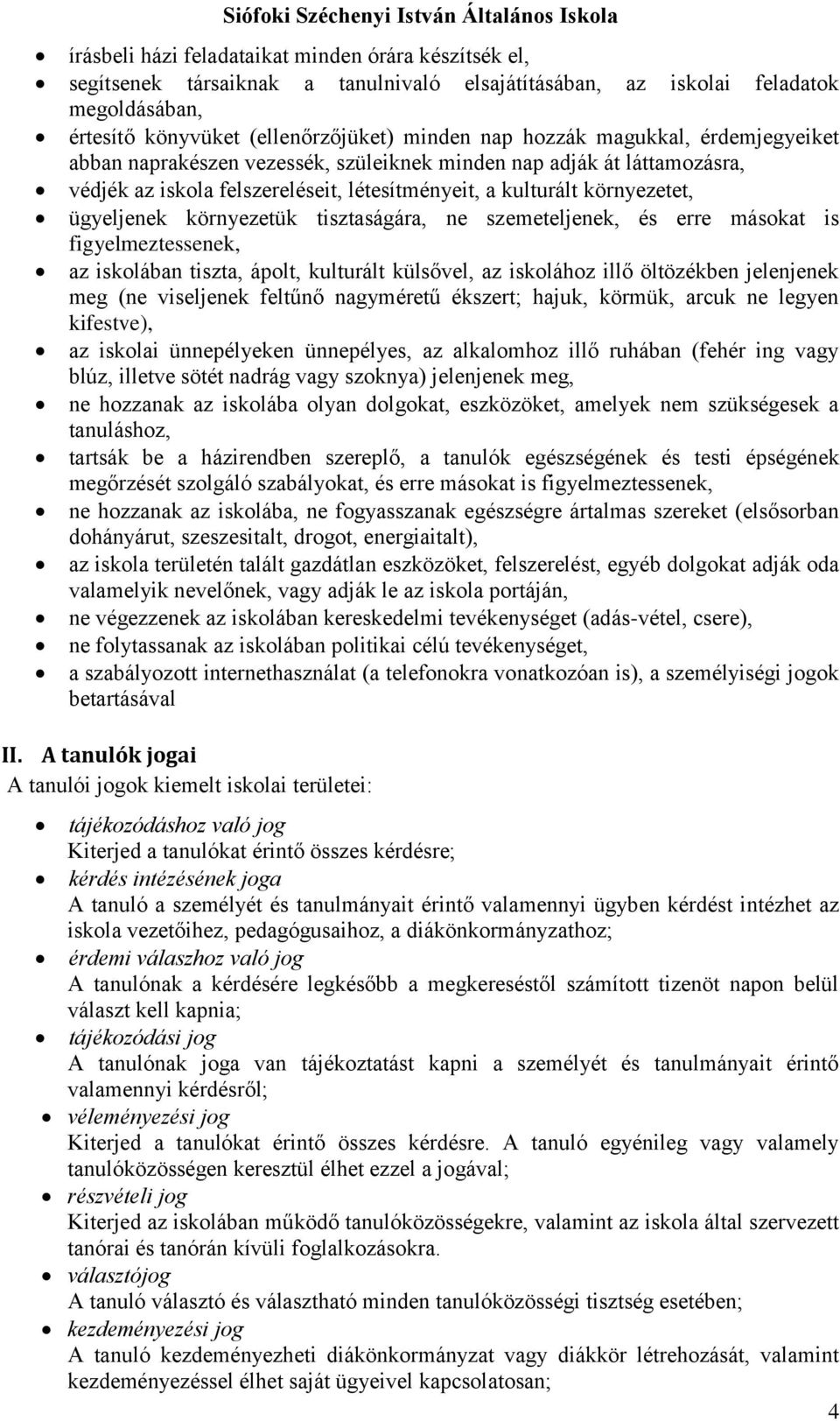 tisztaságára, ne szemeteljenek, és erre másokat is figyelmeztessenek, az iskolában tiszta, ápolt, kulturált külsővel, az iskolához illő öltözékben jelenjenek meg (ne viseljenek feltűnő nagyméretű
