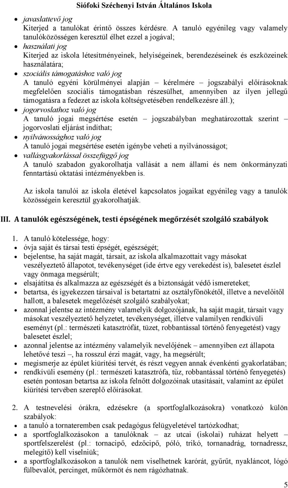 szociális támogatáshoz való jog A tanuló egyéni körülményei alapján kérelmére jogszabályi előírásoknak megfelelően szociális támogatásban részesülhet, amennyiben az ilyen jellegű támogatásra a