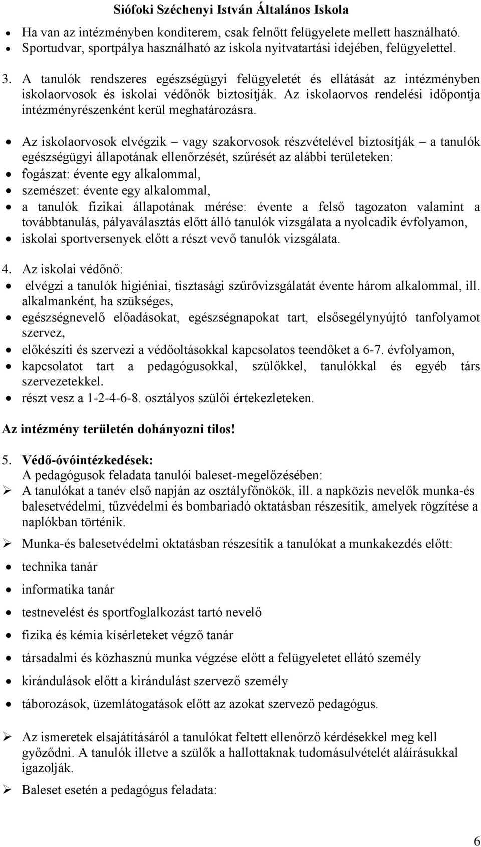 Az iskolaorvosok elvégzik vagy szakorvosok részvételével biztosítják a tanulók egészségügyi állapotának ellenőrzését, szűrését az alábbi területeken: fogászat: évente egy alkalommal, szemészet: