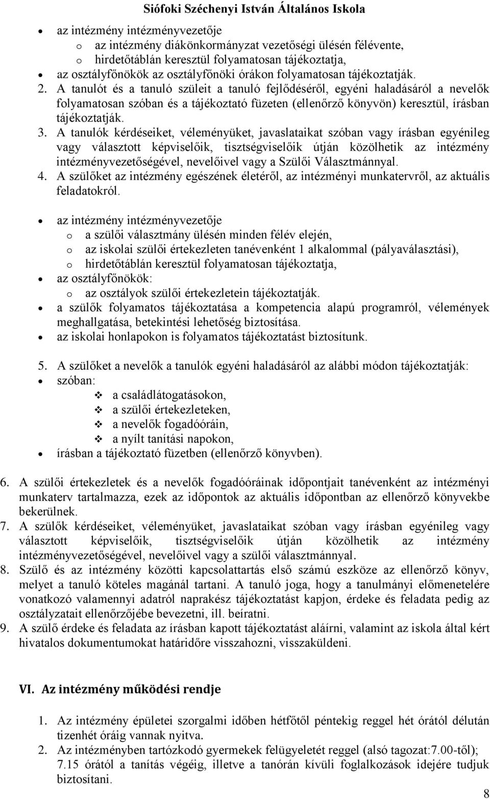 3. A tanulók kérdéseiket, véleményüket, javaslataikat szóban vagy írásban egyénileg vagy választott képviselőik, tisztségviselőik útján közölhetik az intézmény intézményvezetőségével, nevelőivel vagy