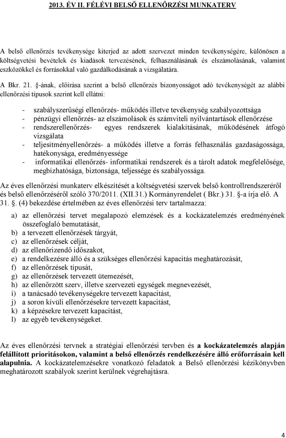 elszámolásának, valamint eszközökkel és forrásokkal való gazdálkodásának a vizsgálatára. A Bkr. 21.