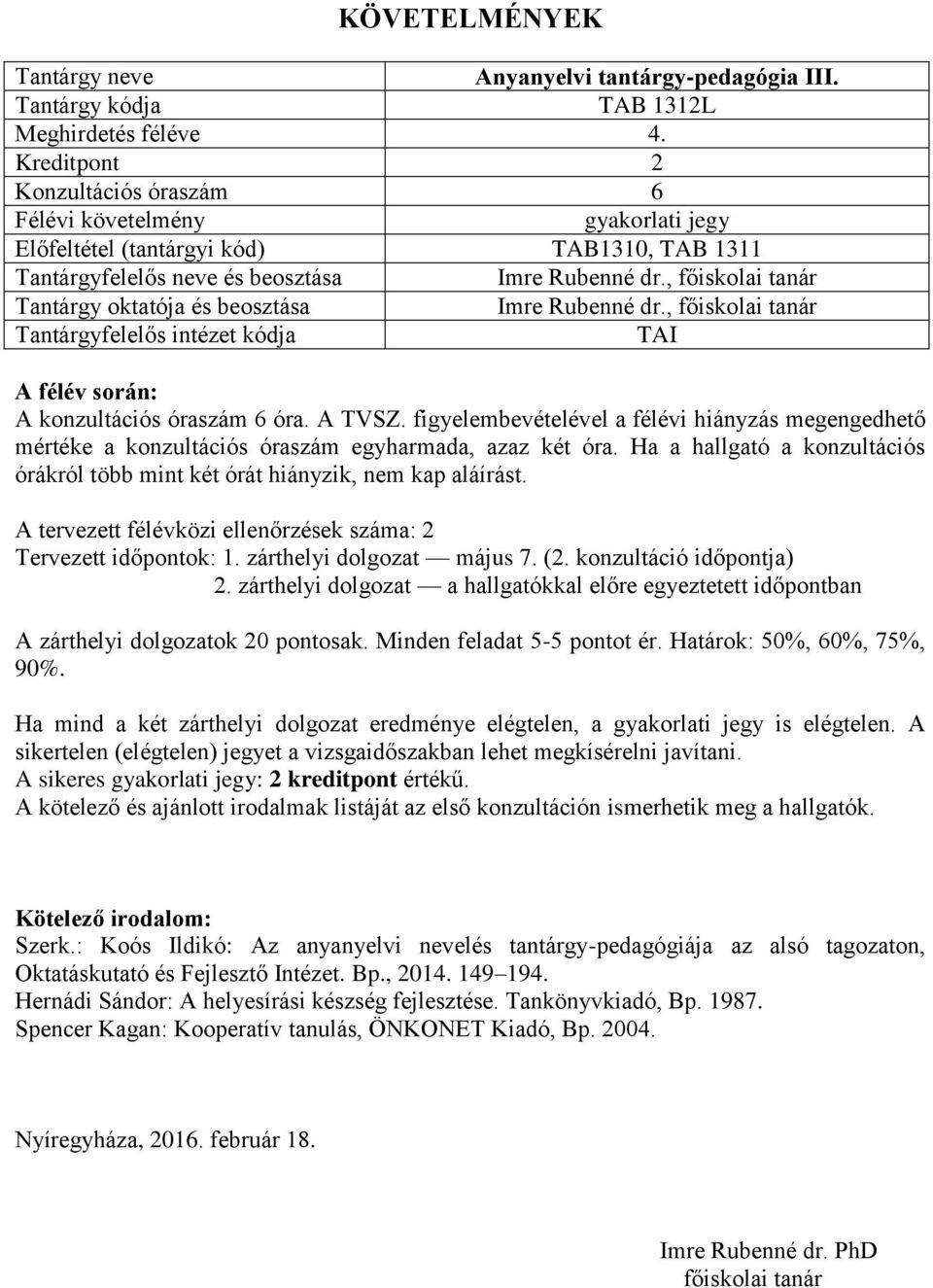 A tervezett félévközi ellenőrzések száma: 2 Tervezett időpontok: 1. zárthelyi dolgozat május 7. (2. konzultáció időpontja) 2.